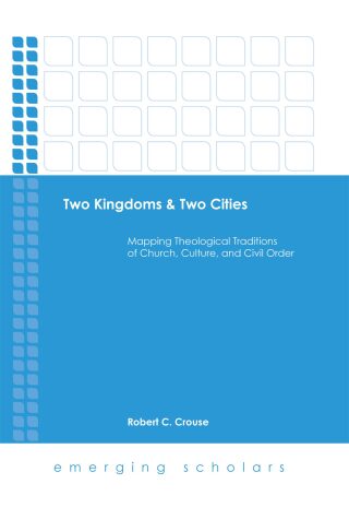 Imagen de portada: Two Kingdoms & Two Cities: Mapping Theological Traditions of Church, Culture, and Civil Order 9781506421568