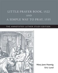 صورة الغلاف: Little Prayer Book, 1522, and A Simple Way to Pray, 1535 9781506432458