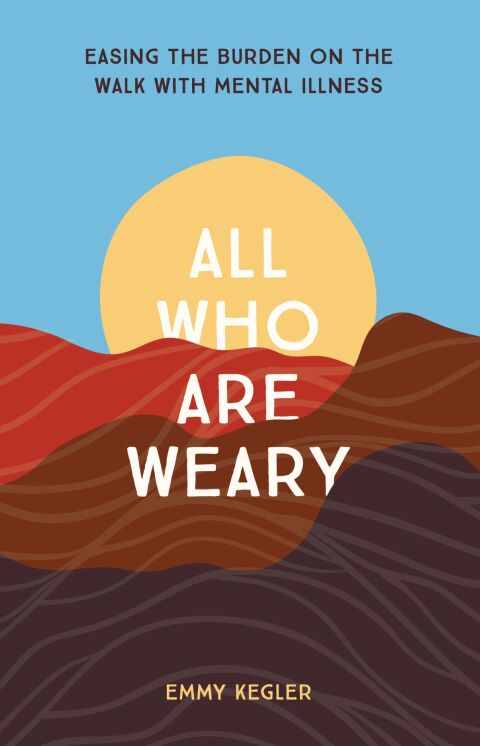 All Who Are Weary : Easing the Burden on the Walk with Mental Illness - FULL INSTANT DOWNLOAD | PDF DOCX EPUB