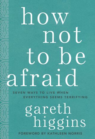 Cover image: How Not to Be Afraid: Seven Ways to Live When Everything Seems Terrifying 9781506469034