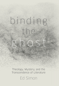 Omslagafbeelding: Binding the Ghost: Theology, Mystery, and the Transcendence of Literature 9781506478777