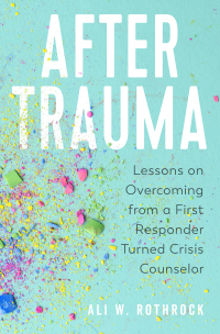 Cover image: After Trauma: Lessons on Overcoming from a First Responder Turned Crisis Counselor 9781506480633