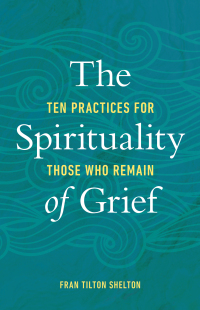 Cover image: The Spirituality of Grief: Ten Practices for Those Who Remain 9781506483108