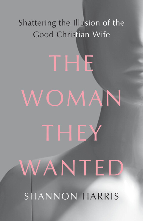 The Woman They Wanted: Shattering the Illusion of the Good Christian Wife : Shattering the Illusion of the Good Christian Wife - FULL INSTANT DOWNLOAD | PDF DOCX EPUB