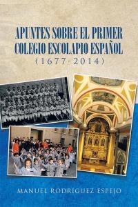 Cover image: Apuntes Sobre El Primer Colegio Escolapio Español (1677-2014) 9781506509808