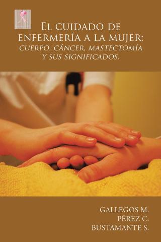 Cover image: El Cuidado De Enfermería a La Mujer; Cuerpo, Cáncer,  Mastectomía Y Sus Significados. 9781506516523