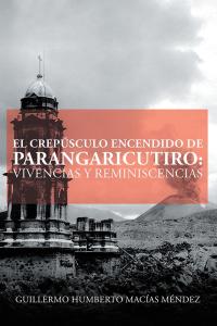 Cover image: El Crepúsculo Encendido De Parangaricutiro: Vivencias Y Reminiscencias 9781506518381
