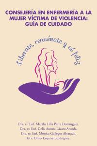 Cover image: Consejería En Enfermería a La Mujer Víctima De Violencia: Guía De Cuidado 9781506518886