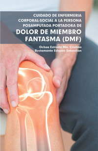 Cover image: Cuidado De Enfermería Corporal-Social a La Persona Posamputada Portadora De Dolor De Miembro Fantasma (Dmf) 9781506524948