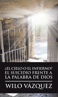 Cover image: ¿El Cielo O El Infierno? El Suicidio Frente a La Palabra De Dios 9781506525617