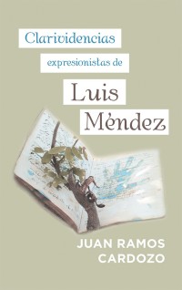 Cover image: Clarividencias Expresionistas De Luis Méndez 9781506526126