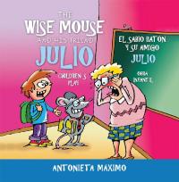 Cover image: The Wise Mouse and His Friend Julio/El Sabio Ratón Y Su Amigo Julio 9781506527048