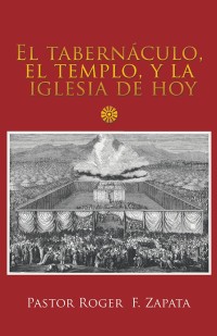 Cover image: El Tabernáculo, El Templo, Y La Iglesia De Hoy 9781506527277