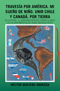 Imagen de portada: Travesía Por América. Mi Sueño De Niño. Unir Chile Y Canadá. Por Tierra 9781506529134