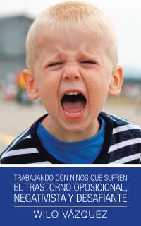 Imagen de portada: Trabajando Con Niños Que Sufren El Trastorno Oposicional, Negativista Y Desafiante 9781506532479