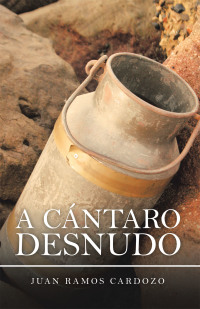 Cover image: A Cántaro Desnudo 9781506535579