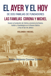 Cover image: El Ayer Y El Hoy De Dos Familias De Fundadores Las Familias  Corona Y Michel 9781506536231