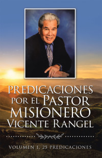 Imagen de portada: Predicaciones Por El Pastor Misionero Vicente Rangel 9781506536729