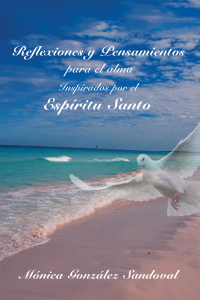 Cover image: Reflexiones Y Pensamientos Para El Alma, Inspirados Por El Espíritu Santo 9781506537290