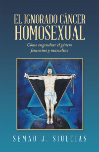 Cover image: El Ignorado Cáncer Homosexual 9781506540177