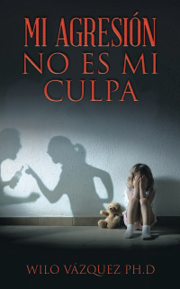 Cover image: Mi Agresión No Es Mi Culpa 9781506548999