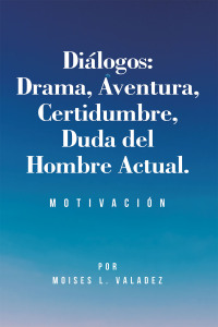 Cover image: Diálogos:  Drama, Aventura, Certidumbre, Duda del Hombre Actual. 9781506550596