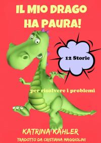 表紙画像: Il Mio Drago ha paura! 12 storie per risolvere i problemi 9781507107812