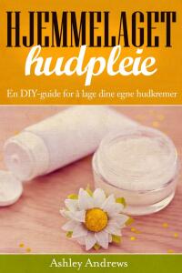 Imagen de portada: Hjemmelaget hudpleie: En DIY-guide for å lage dine egne hudkremer 9781507116616