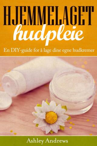 表紙画像: Hjemmelaget hudpleie: En DIY-guide for å lage dine egne hudkremer 9781507116616