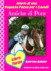 Immagine di copertina: Diario di una Ragazza Pazza per i Cavalli - Libro Terzo - Amiche di Pony 9781507118375