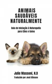 Cover image: Animais Saudáveis Naturalmente Guia de Iniciação à Naturopatia para Cães e Gatos 9781507118559