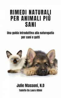 表紙画像: Rimedi naturali per animali più sani - Una guida introduttiva alla naturopatia per cani e gatti 9781507125045