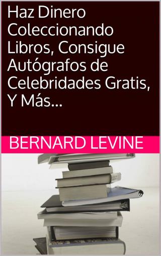 Cover image: Haz Dinero Coleccionando Libros, Consigue Autógrafos de Celebridades Gratis, Y Más... 9781507136287
