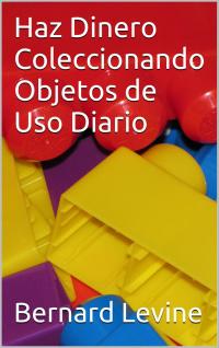 Cover image: Haz Dinero Coleccionando Objetos de Uso Diario 9781507137611