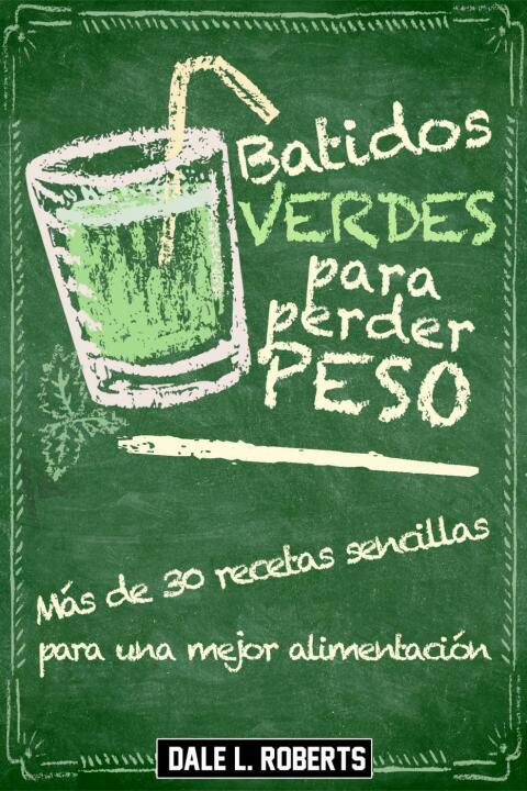 Batidos verdes para perder peso: Más de 30 recetas sencillas para una mejor alimentación - FULL INSTANT DOWNLOAD | PDF DOCX EPUB