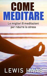 صورة الغلاف: Come meditare: Le migliori 8 meditazioni per ridurre lo stress 9781507151204