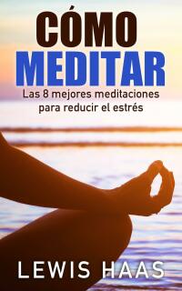 Cover image: Cómo meditar - Las 8 mejores meditaciones para reducir el estrés 9781507154151
