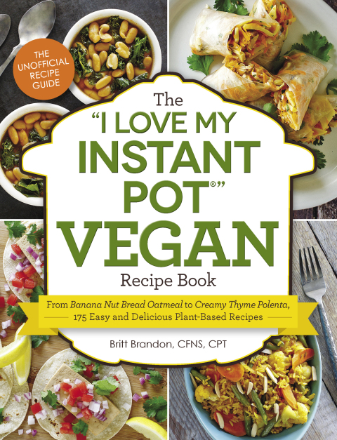 The "I Love My Instant Pot®" Vegan Recipe Book: From Banana Nut Bread Oatmeal to Creamy Thyme Polenta, 175 Easy and Delicious Plant-Based Recipes - FULL INSTANT DOWNLOAD | PDF DOCX EPUB