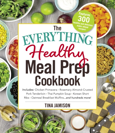 The Everything Healthy Meal Prep Cookbook: Includes: Chicken Primavera * Rosemary Almond-Crusted Pork Tenderloin * Thai Pumpkin Soup * Korean Short Ribs * Oatmeal Breakfast Muffins ... and hundreds more! - FULL INSTANT DOWNLOAD | PDF DOCX EPUB