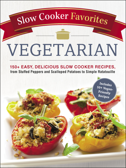 Slow Cooker Favorites Vegetarian: 150+ Easy, Delicious Slow Cooker Recipes, from Stuffed Peppers and Scalloped Potatoes to Simple Ratatouille - FULL INSTANT DOWNLOAD | PDF DOCX EPUB
