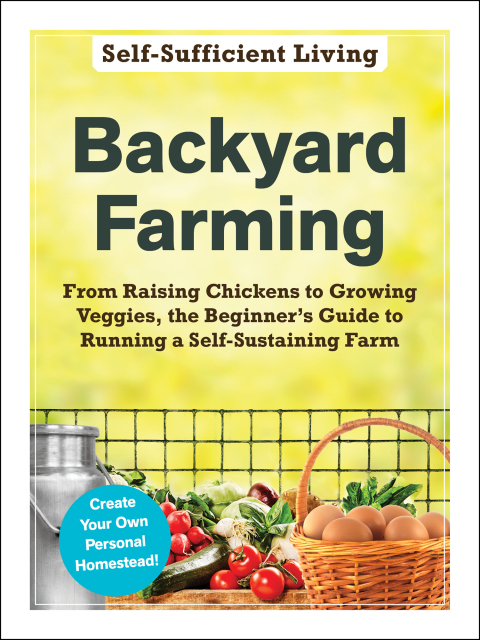 Backyard Farming: From Raising Chickens to Growing Veggies, the Beginner's Guide to Running a Self-Sustaining Farm - FULL INSTANT DOWNLOAD | PDF DOCX EPUB