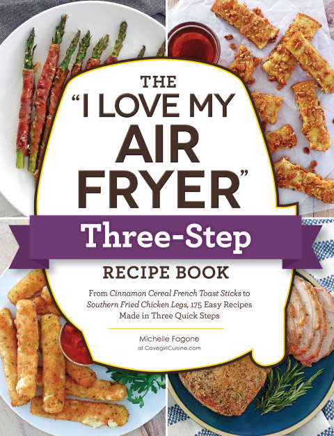 The "I Love My Air Fryer" Three-Step Recipe Book: From Cinnamon Cereal French Toast Sticks to Southern Fried Chicken Legs, 175 Easy Recipes Made in Three Quick Steps - FULL INSTANT DOWNLOAD | PDF DOCX EPUB