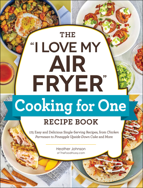 The "I Love My Air Fryer" Cooking for One Recipe Book: 175 Easy and Delicious Single-Serving Recipes, from Chicken Parmesan to Pineapple Upside-Down Cake and More - FULL INSTANT DOWNLOAD | PDF DOCX EPUB