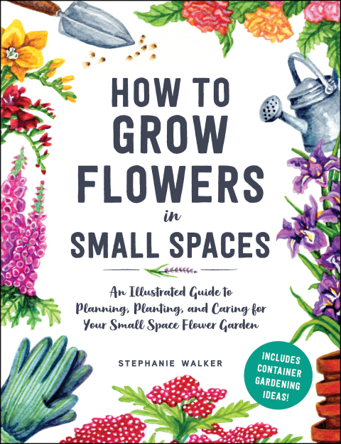 How to Grow Flowers in Small Spaces: An Illustrated Guide to Planning, Planting, and Caring for Your Small Space Flower Garden - FULL INSTANT DOWNLOAD | PDF DOCX EPUB