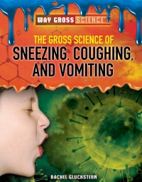 Omslagafbeelding: The Gross Science of Sneezing, Coughing, and Vomiting 9781508181743