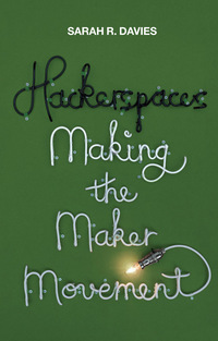 Cover image: Hackerspaces: Making the Maker Movement 1st edition 9781509501175