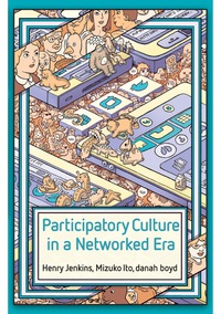 Cover image: Participatory Culture in a Networked Era: A Conversation on Youth, Learning, Commerce, and Politics 1st edition 9780745660714