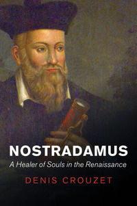 Cover image: Nostradamus: A Healer of Souls in the Renaissance 1st edition 9781509507702