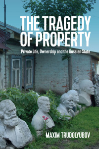 Imagen de portada: The Tragedy of Property: Private Life, Ownership and the Russian State 1st edition 9781509527014