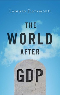 Cover image: The World After GDP: Politics, Business and Society in the Post Growth Era 1st edition 9781509511358